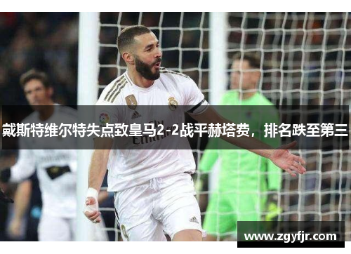 戴斯特维尔特失点致皇马2-2战平赫塔费，排名跌至第三