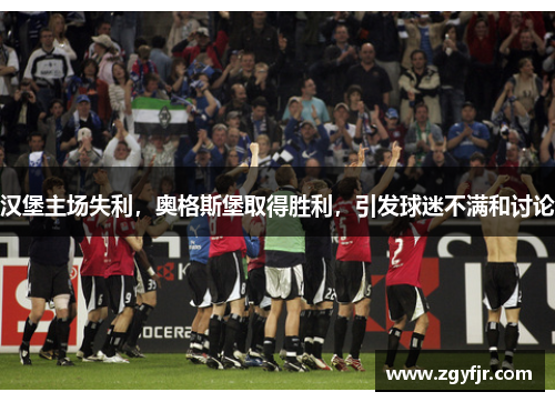汉堡主场失利，奥格斯堡取得胜利，引发球迷不满和讨论
