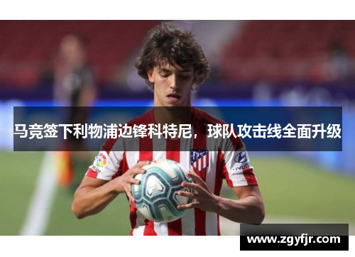 马竞签下利物浦边锋科特尼，球队攻击线全面升级