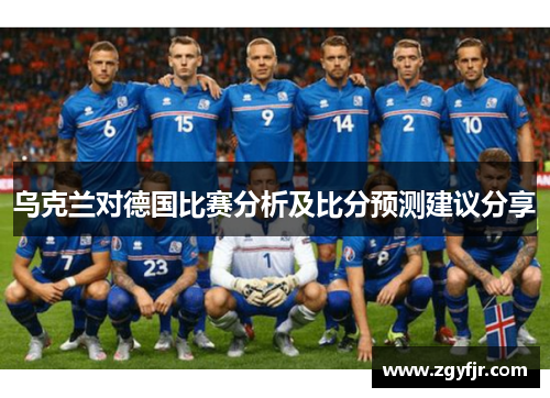 乌克兰对德国比赛分析及比分预测建议分享